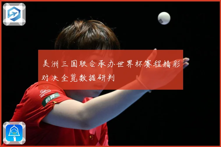 美洲三国联合承办世界杯赛程精彩对决全览数据研判