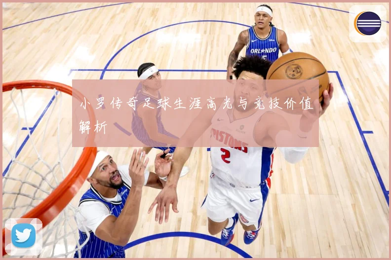 小罗传奇足球生涯高光与竞技价值解析