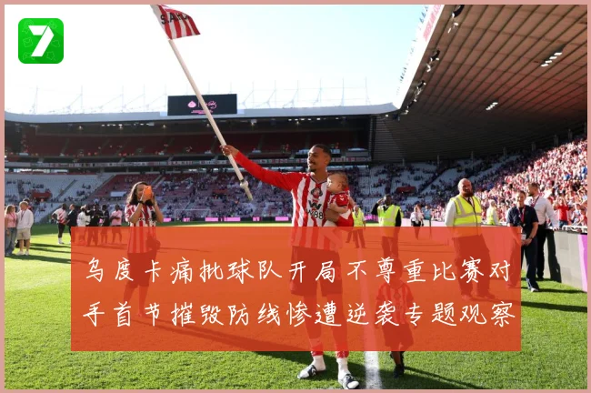 乌度卡痛批球队开局不尊重比赛对手首节摧毁防线惨遭逆袭专题观察